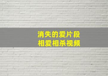 消失的爱片段 相爱相杀视频